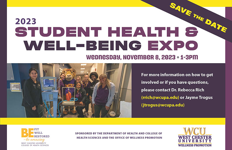 Student Health and Well-Being Expo Banner- 2023            SAVE THE DATE STUDENT HEALTH &            WELL-BEING EXPO            WEDNESDAY, NOVEMBER 8, 2023 • 1-3PM For more information on how to get involved or if you have questions, please contact Dr. Rebecca Rich (rrich@wcupa.edu) or Jayme Trogus            (itrogus@wcupa.edu)